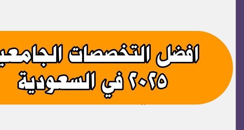 افضل التخصصات الجامعية 2025 في السعودية