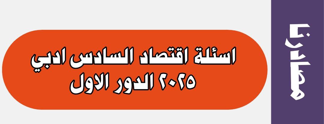 اسئلة اقتصاد السادس ادبي 2025 الدور الاول مع الحل