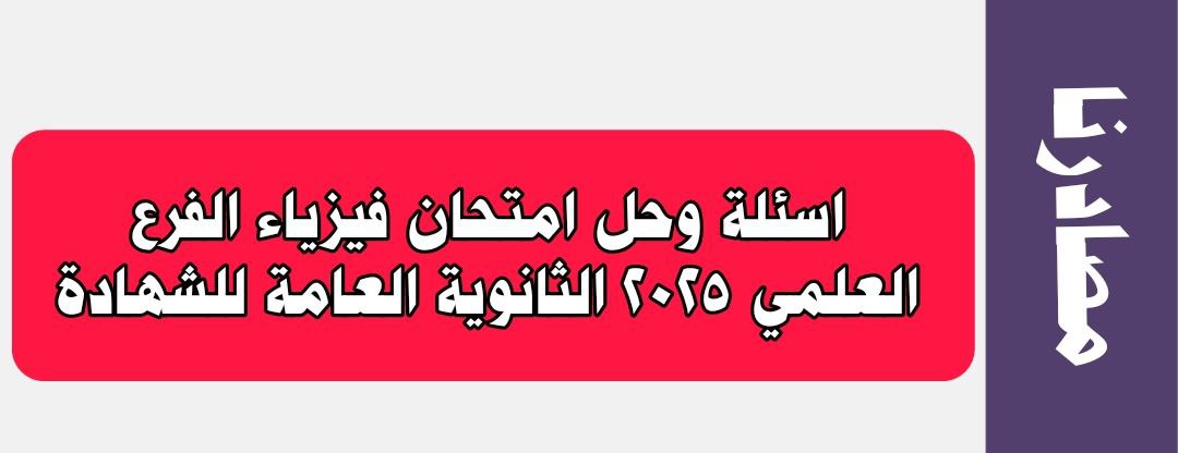 اسئلة وحل امتحان فيزياء الفرع العلمي 2025 الثانوية العامة للشهادة